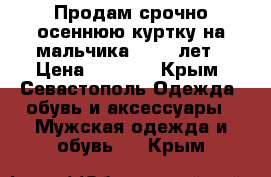 Продам срочно осеннюю куртку на мальчика 10-11 лет › Цена ­ 1 100 - Крым, Севастополь Одежда, обувь и аксессуары » Мужская одежда и обувь   . Крым